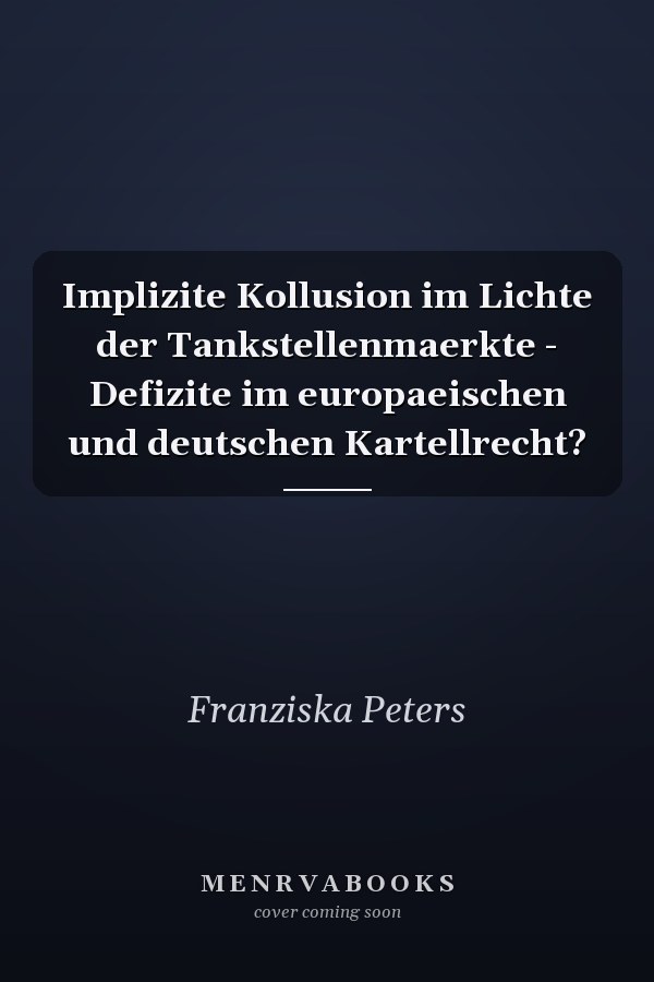 Implizite Kollusion im Lichte der Tankstellenmaerkte - Defizite im europaeischen und deutschen Kartellrecht?