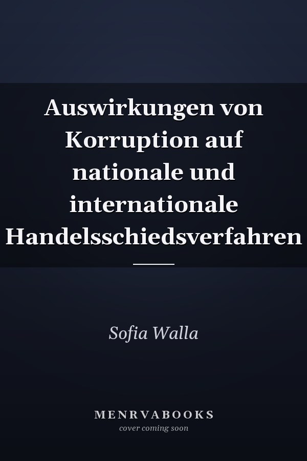 Auswirkungen von Korruption auf nationale und internationale Handelsschiedsverfahren