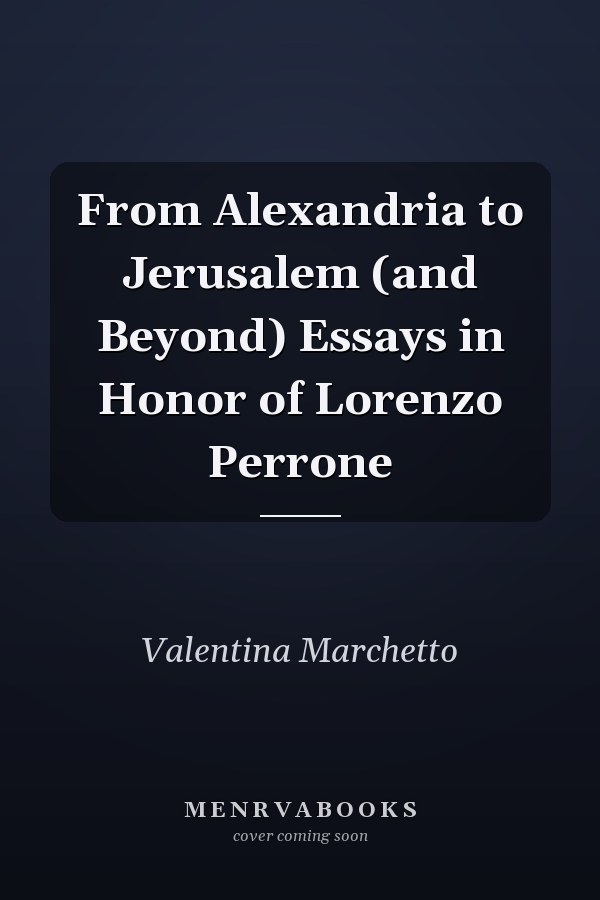 From Alexandria to Jerusalem (and Beyond) Essays in Honor of Lorenzo Perrone