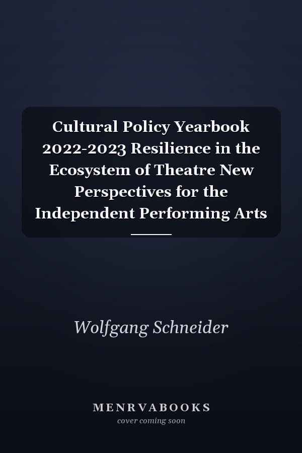 Cultural Policy Yearbook 2022-2023 Resilience in the Ecosystem of Theatre New Perspectives for the Independent Performing Arts