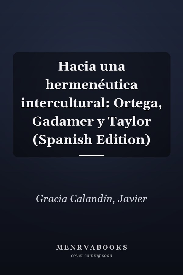 Hacia una hermenéutica intercultural: Ortega, Gadamer y Taylor (Spanish Edition)
