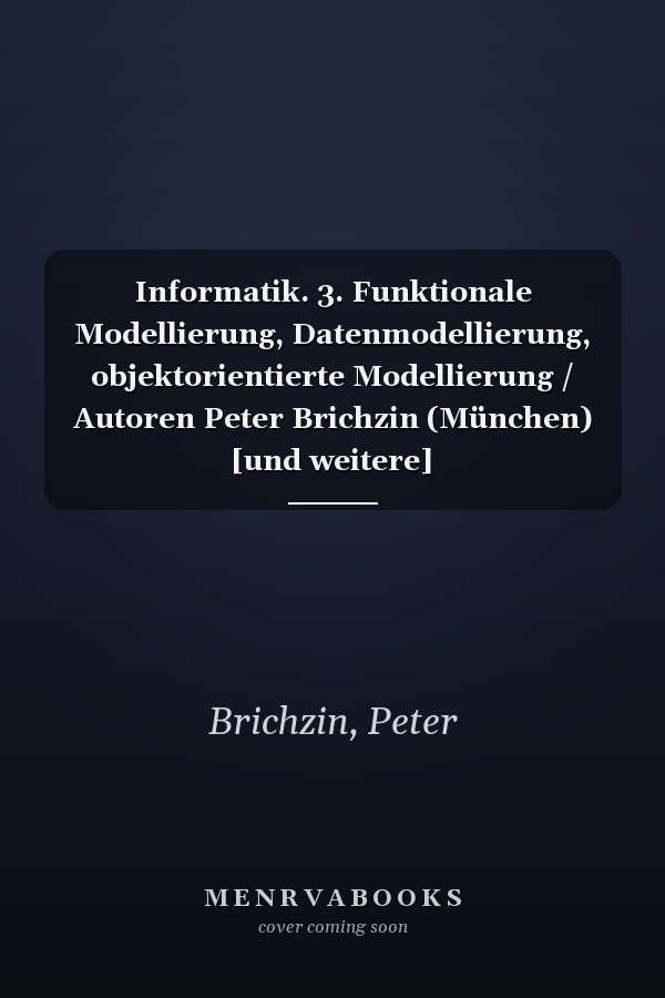 Informatik. 3. Funktionale Modellierung, Datenmodellierung, objektorientierte Modellierung / Autoren Peter Brichzin (München) [und weitere]