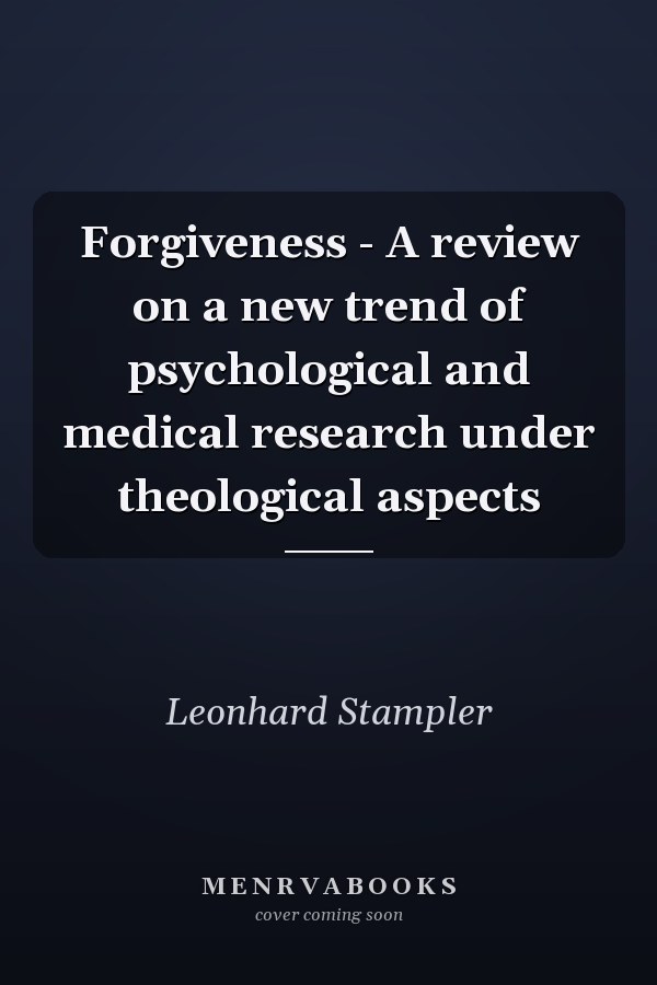 Forgiveness - A review on a new trend of psychological and medical research under theological aspects