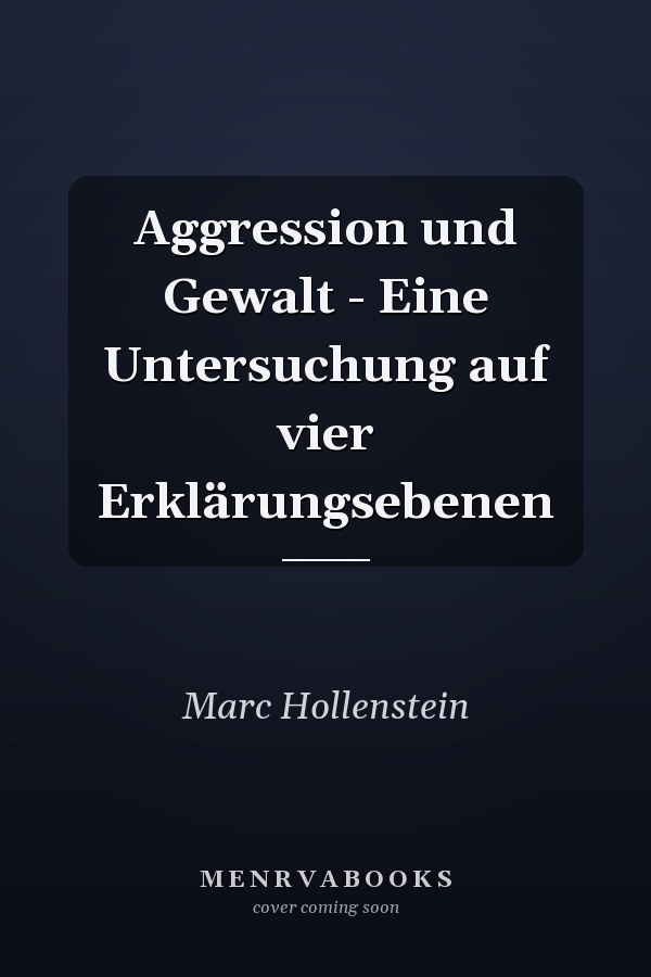 Aggression und Gewalt - Eine Untersuchung auf vier Erklärungsebenen