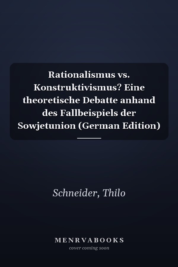 Rationalismus vs. Konstruktivismus? Eine theoretische Debatte anhand des Fallbeispiels der Sowjetunion (German Edition)