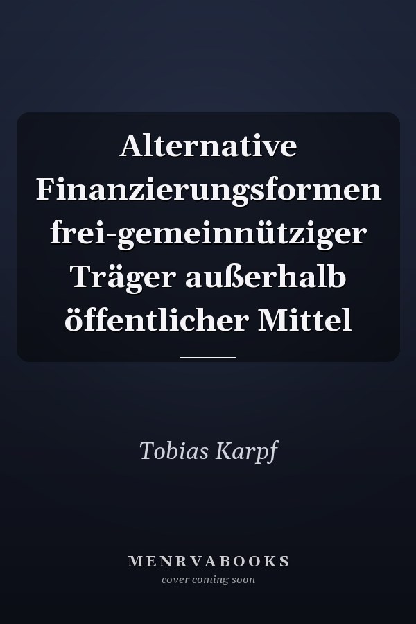 Alternative Finanzierungsformen frei-gemeinnütziger Träger außerhalb öffentlicher Mittel