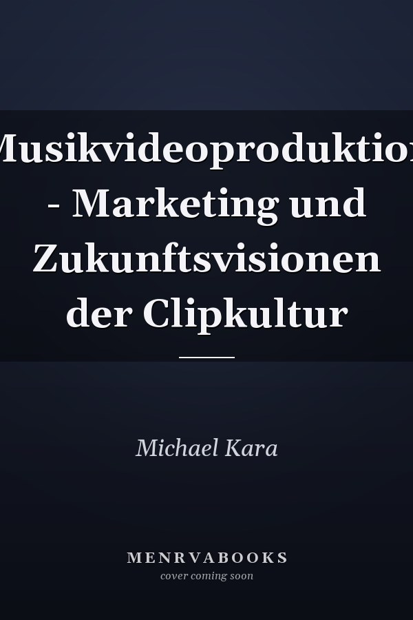 Musikvideoproduktion - Marketing und Zukunftsvisionen der Clipkultur