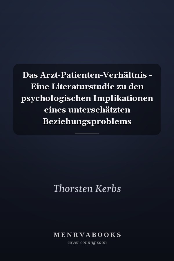 Das Arzt-Patienten-Verhältnis - Eine Literaturstudie zu den psychologischen Implikationen eines unterschätzten Beziehungsproblems