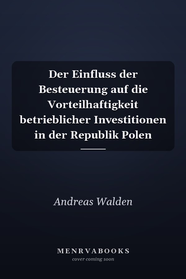 Der Einfluss der Besteuerung auf die Vorteilhaftigkeit betrieblicher Investitionen in der Republik Polen