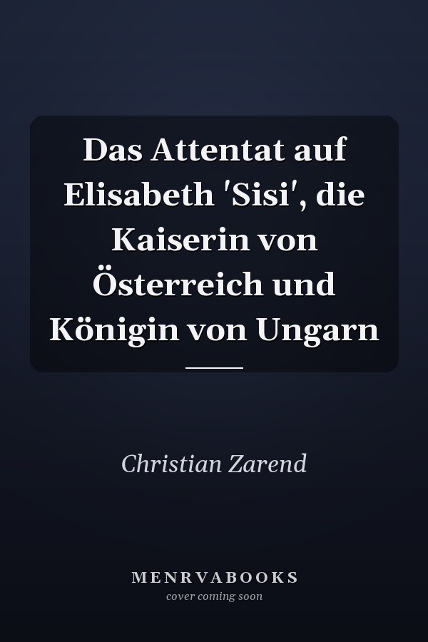 Das Attentat auf Elisabeth 'Sisi', die Kaiserin von Österreich und Königin von Ungarn