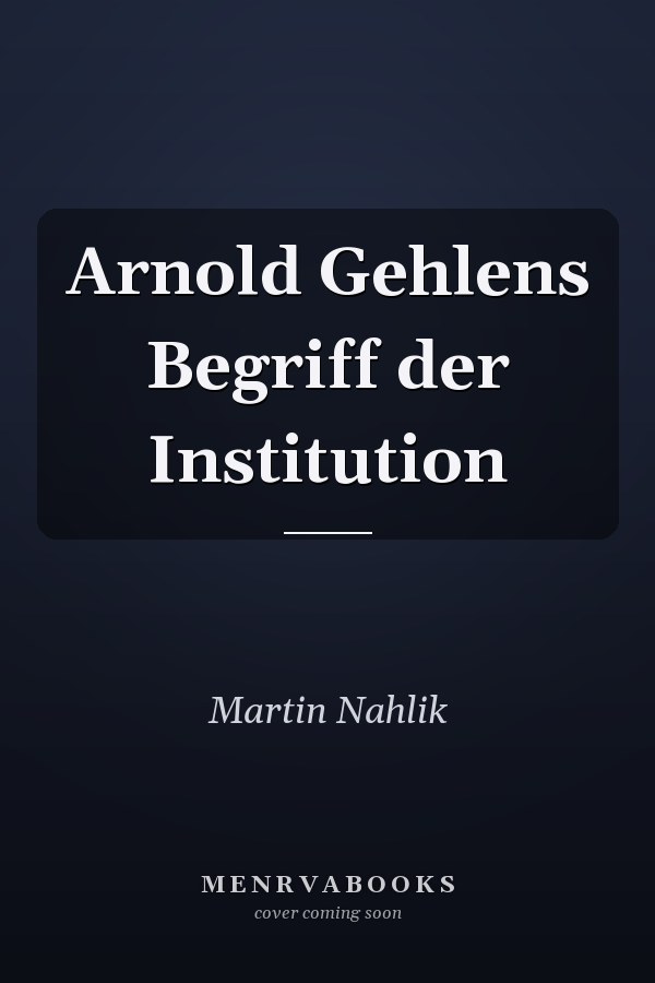 Arnold Gehlens Begriff der Institution