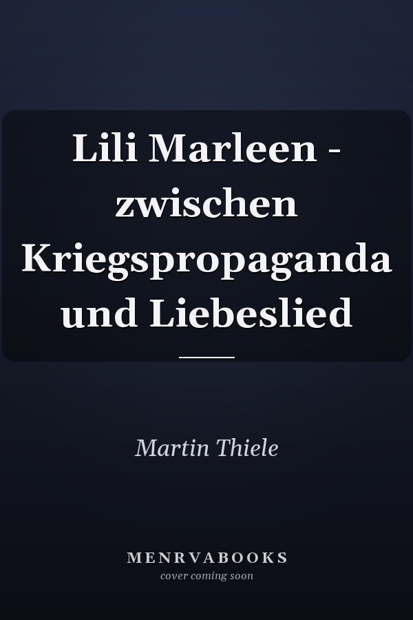 Lili Marleen - zwischen Kriegspropaganda und Liebeslied