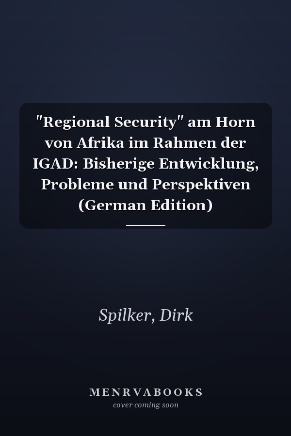 "Regional Security" am Horn von Afrika im Rahmen der IGAD: Bisherige Entwicklung, Probleme und Perspektiven (German Edition)