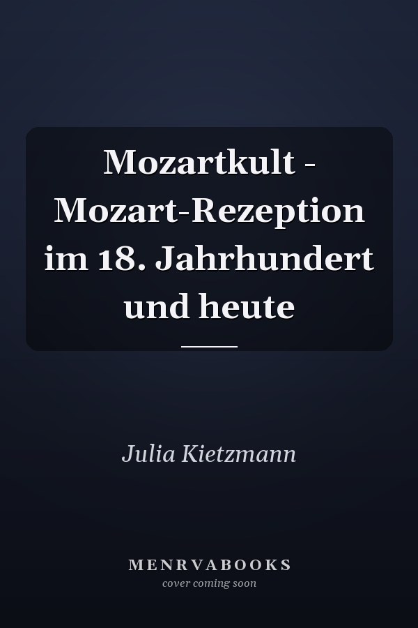 Mozartkult - Mozart-Rezeption im 18. Jahrhundert und heute