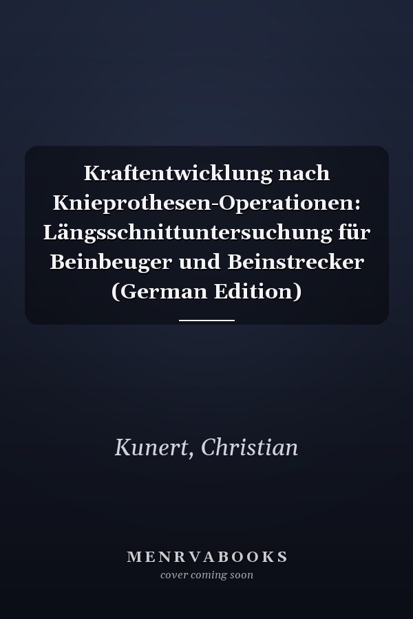 Kraftentwicklung nach Knieprothesen-Operationen: Längsschnittuntersuchung für Beinbeuger und Beinstrecker (German Edition)