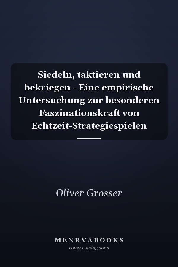 Siedeln, taktieren und bekriegen - Eine empirische Untersuchung zur besonderen Faszinationskraft von Echtzeit-Strategiespielen