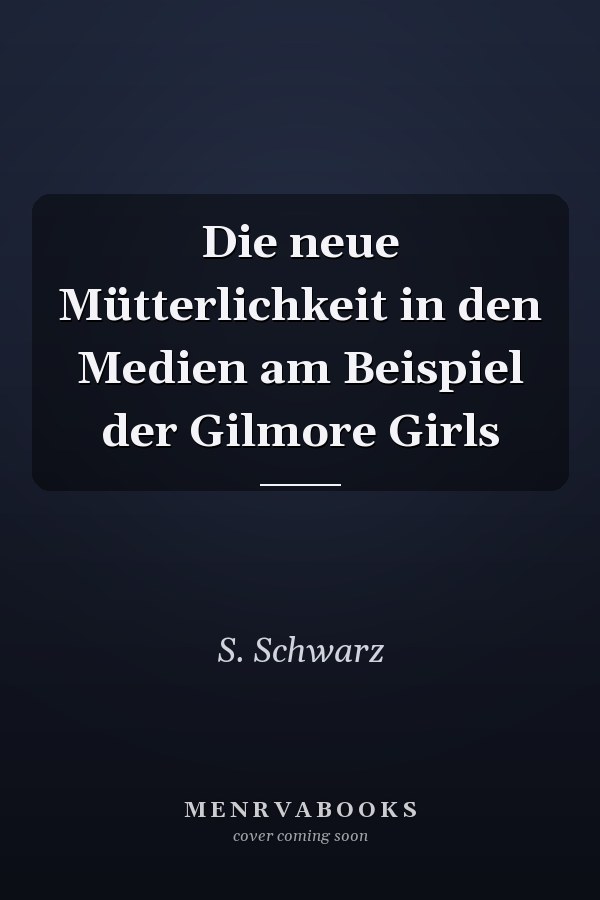 Die neue Mütterlichkeit in den Medien am Beispiel der Gilmore Girls