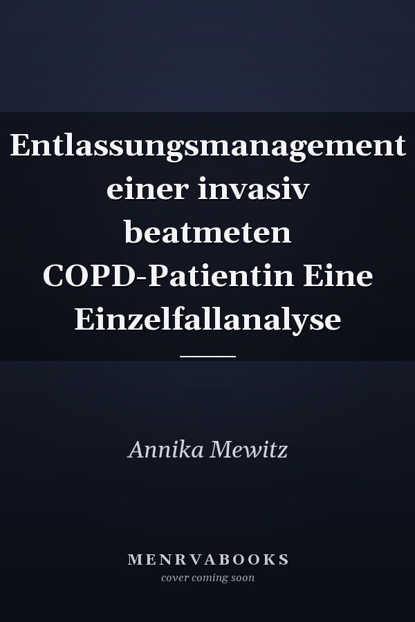 Entlassungsmanagement einer invasiv beatmeten COPD-Patientin Eine Einzelfallanalyse