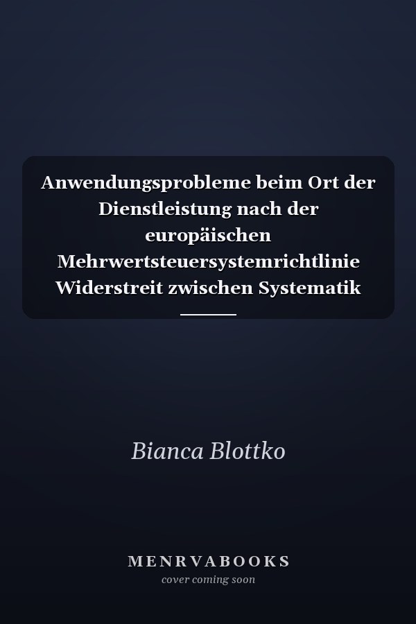 Anwendungsprobleme beim Ort der Dienstleistung nach der europäischen Mehrwertsteuersystemrichtlinie Widerstreit zwischen Systematik und Praktikabilität