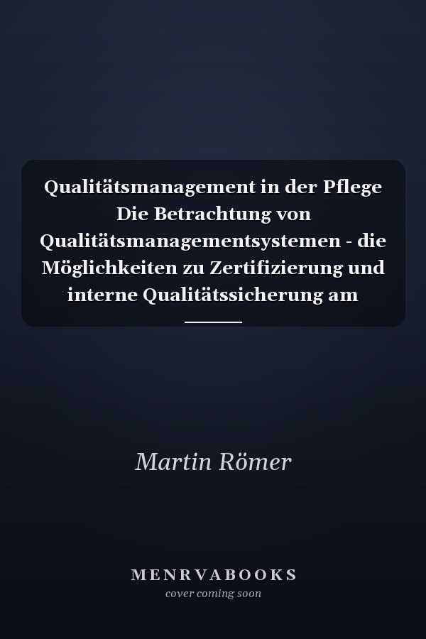 Qualitätsmanagement in der Pflege Die Betrachtung von Qualitätsmanagementsystemen - die Möglichkeiten zu Zertifizierung und interne Qualitätssicherung am Beispiel des Qualitätszirkels