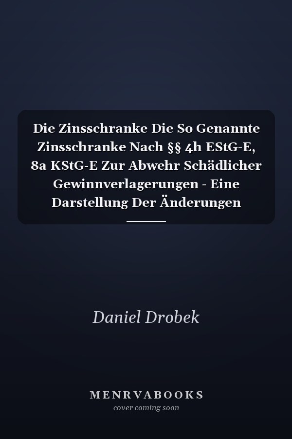 Die Zinsschranke Die So Genannte Zinsschranke Nach §§ 4h EStG-E, 8a KStG-E Zur Abwehr Schädlicher Gewinnverlagerungen - Eine Darstellung Der Änderungen Gegenüber § 8a KStG und Eine Verfassungsrechtliche Einordnung Der Neuregelung