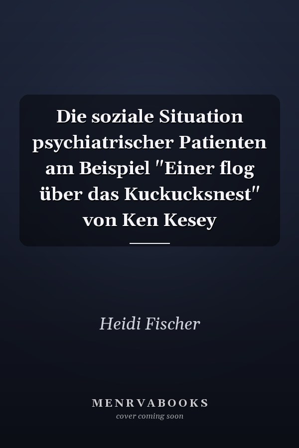 Die soziale Situation psychiatrischer Patienten am Beispiel "Einer flog über das Kuckucksnest" von Ken Kesey