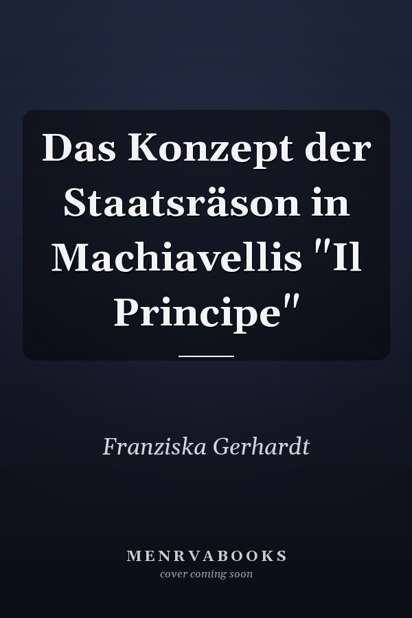 Das Konzept der Staatsräson in Machiavellis "Il Principe"