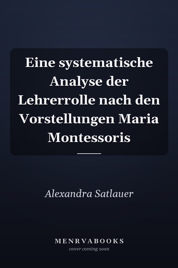 Eine systematische Analyse der Lehrerrolle nach den Vorstellungen Maria Montessoris