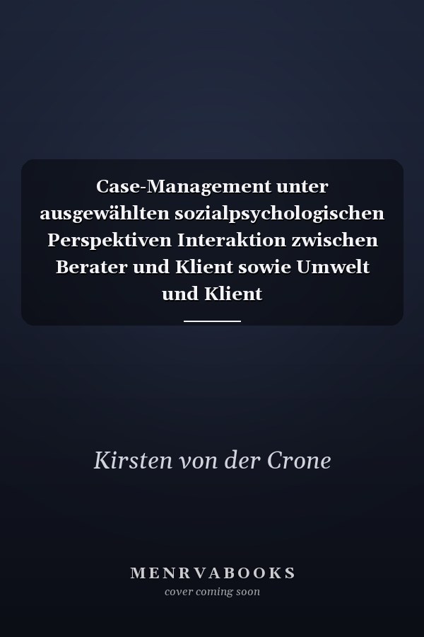 Case-Management unter ausgewählten sozialpsychologischen Perspektiven Interaktion zwischen Berater und Klient sowie Umwelt und Klient
