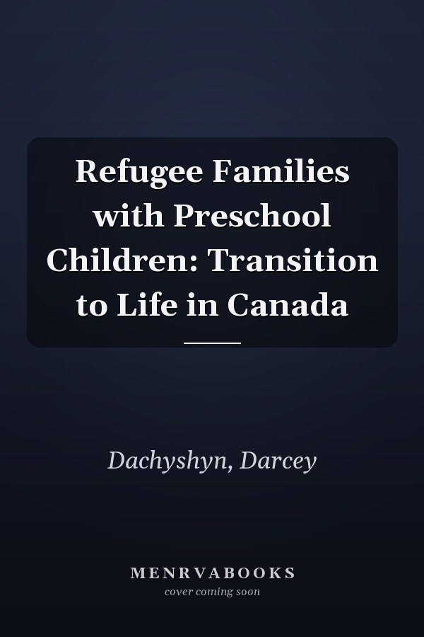 Refugee Families with Preschool Children: Transition to Life in Canada