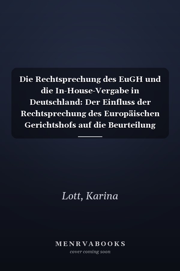 Die Rechtsprechung des EuGH und die In-House-Vergabe in Deutschland: Der Einfluss der Rechtsprechung des Europäischen Gerichtshofs auf die Beurteilung der In-House-Vergabe (German Edition)