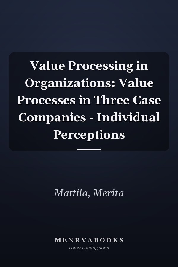 Value Processing in Organizations: Value Processes in Three Case Companies - Individual Perceptions