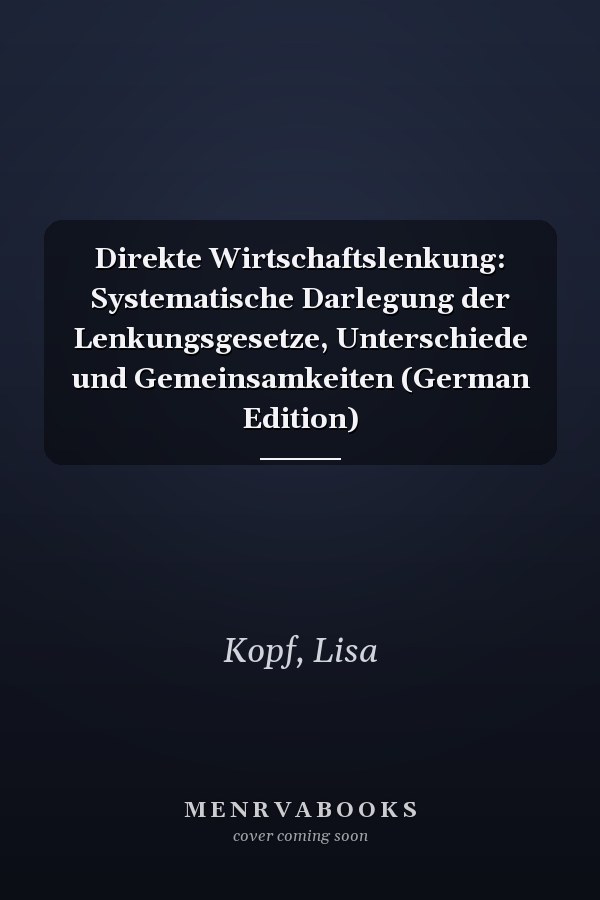 Direkte Wirtschaftslenkung: Systematische Darlegung der Lenkungsgesetze, Unterschiede und Gemeinsamkeiten (German Edition)