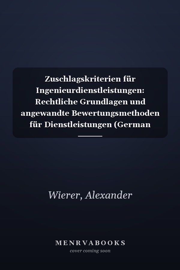 Zuschlagskriterien für Ingenieurdienstleistungen: Rechtliche Grundlagen und angewandte Bewertungsmethoden für Dienstleistungen (German Edition)