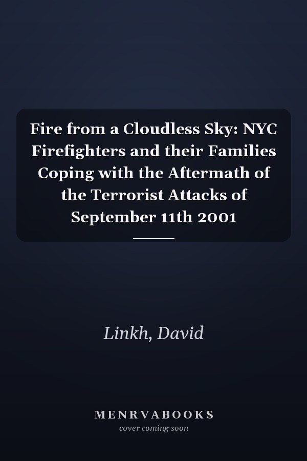 Fire from a Cloudless Sky: NYC Firefighters and their Families Coping with the Aftermath of the Terrorist Attacks of September 11th 2001