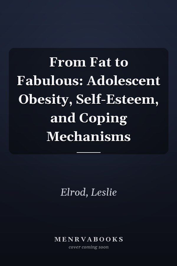 From Fat to Fabulous: Adolescent Obesity, Self-Esteem, and Coping Mechanisms