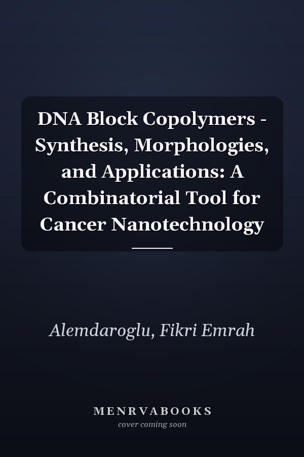 DNA Block Copolymers - Synthesis, Morphologies, and Applications: A Combinatorial Tool for Cancer Nanotechnology