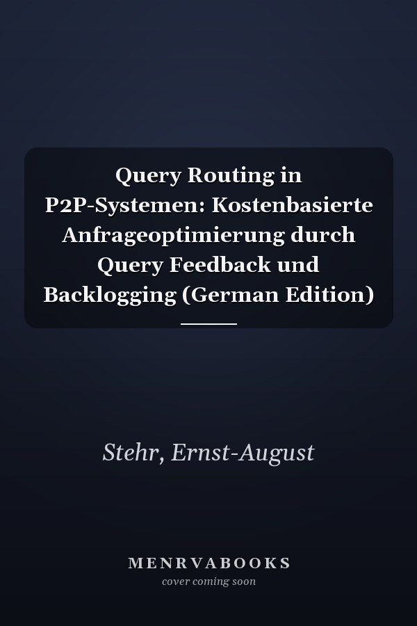 Query Routing in P2P-Systemen: Kostenbasierte Anfrageoptimierung durch Query Feedback und Backlogging (German Edition)