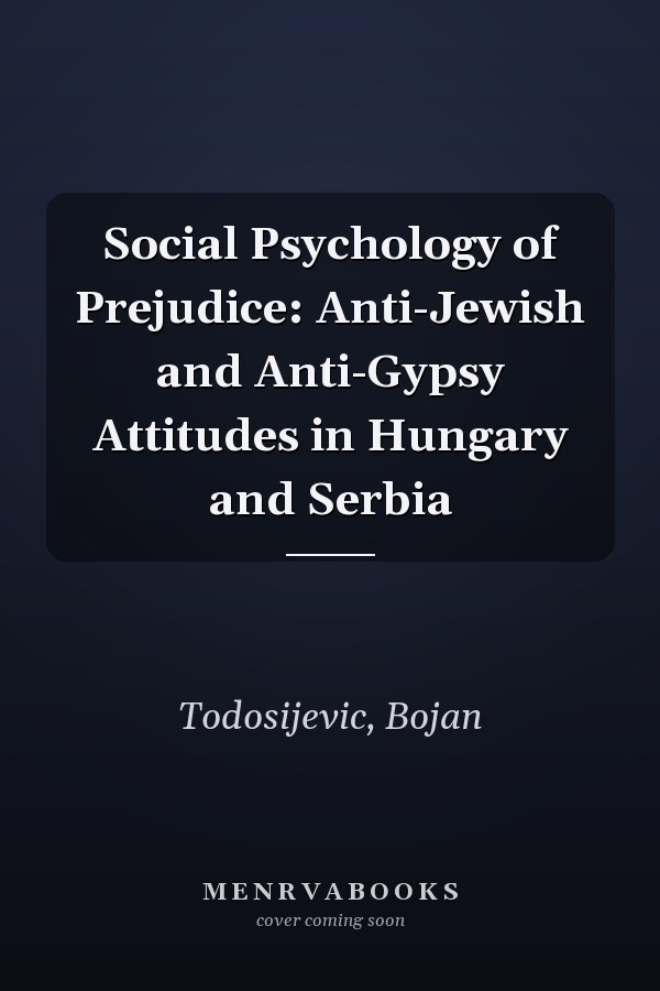 Social Psychology of Prejudice: Anti-Jewish and Anti-Gypsy Attitudes in Hungary and Serbia