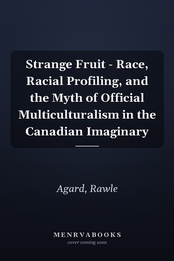 Strange Fruit - Race, Racial Profiling, and the Myth of Official Multiculturalism in the Canadian Imaginary