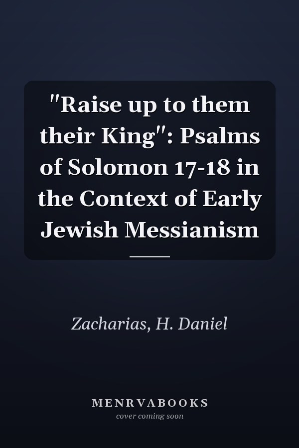 "Raise up to them their King": Psalms of Solomon 17-18 in the Context of Early Jewish Messianism