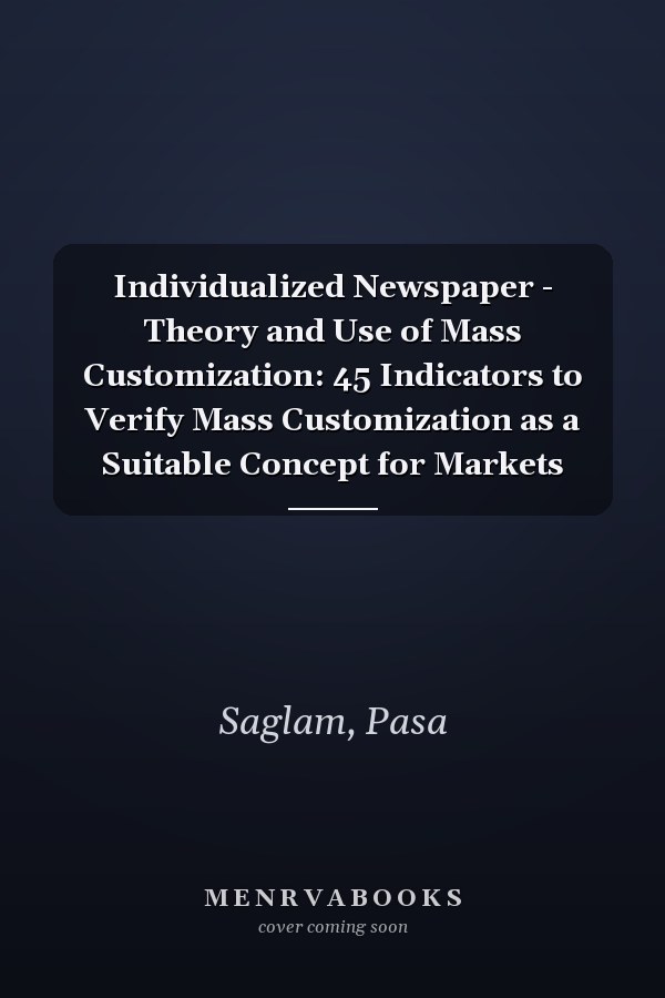 Individualized Newspaper - Theory and Use of Mass Customization: 45 Indicators to Verify Mass Customization as a Suitable Concept for Markets