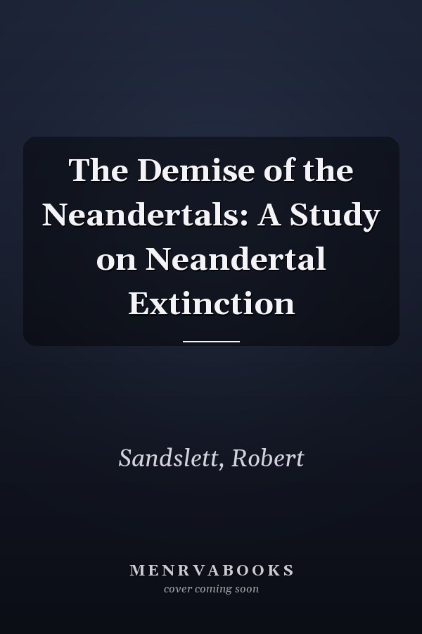 The Demise of the Neandertals: A Study on Neandertal Extinction