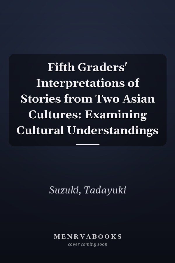 Fifth Graders' Interpretations of Stories from Two Asian Cultures: Examining Cultural Understandings