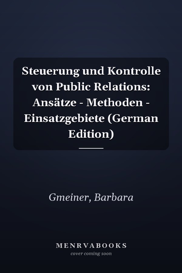 Steuerung und Kontrolle von Public Relations: Ansätze - Methoden - Einsatzgebiete (German Edition)
