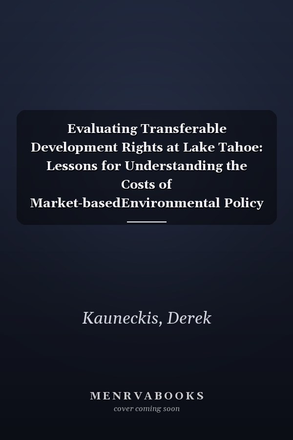 Evaluating Transferable Development Rights at Lake Tahoe: Lessons for Understanding the Costs of Market-basedEnvironmental Policy
