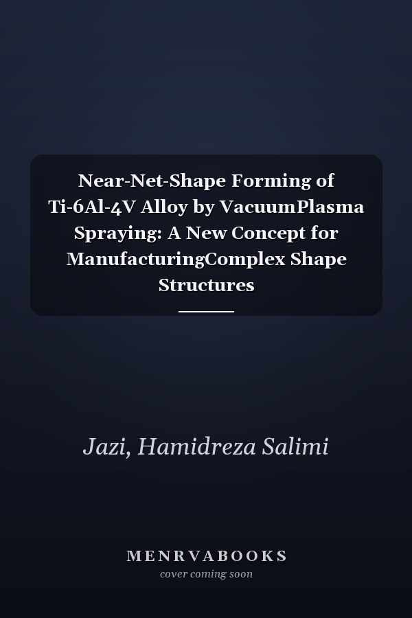 Near-Net-Shape Forming of Ti-6Al-4V Alloy by VacuumPlasma Spraying: A New Concept for ManufacturingComplex Shape Structures