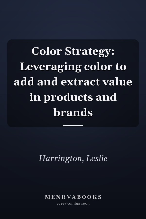 Color Strategy: Leveraging color to add and extract value in products and brands