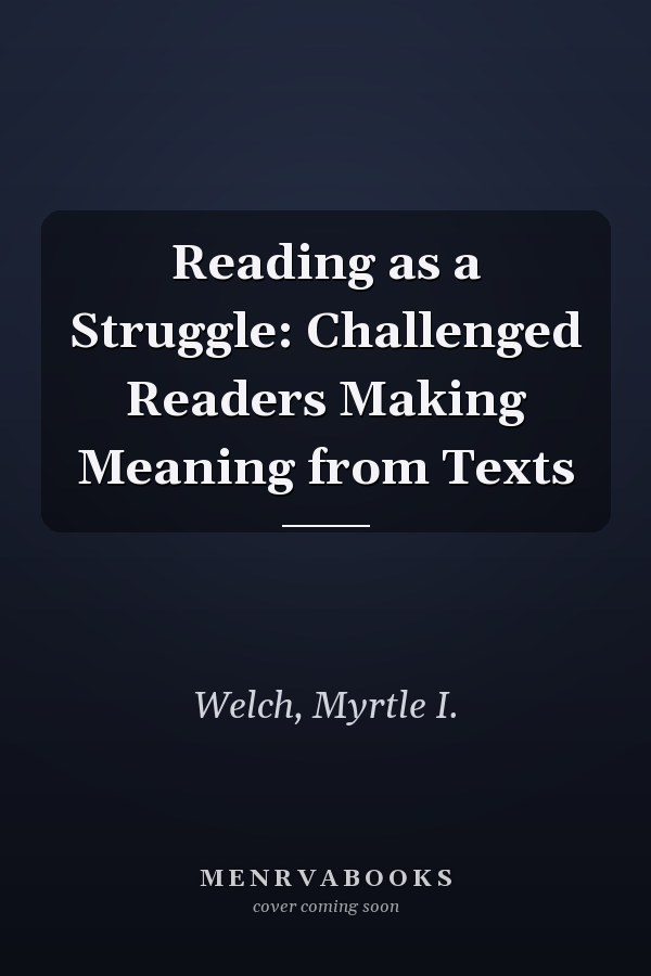 Reading as a Struggle: Challenged Readers Making Meaning from Texts