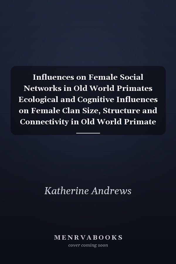 Influences on Female Social Networks in Old World Primates Ecological and Cognitive Influences on Female Clan Size, Structure and Connectivity in Old World Primate Groups